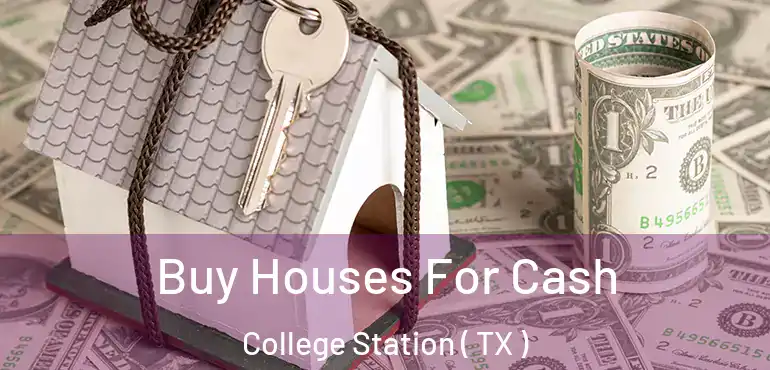  Buy Houses For Cash College Station ( TX )