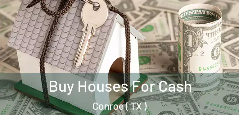  Buy Houses For Cash Conroe ( TX )