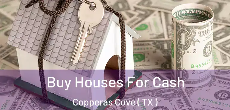 Buy Houses For Cash Copperas Cove ( TX )