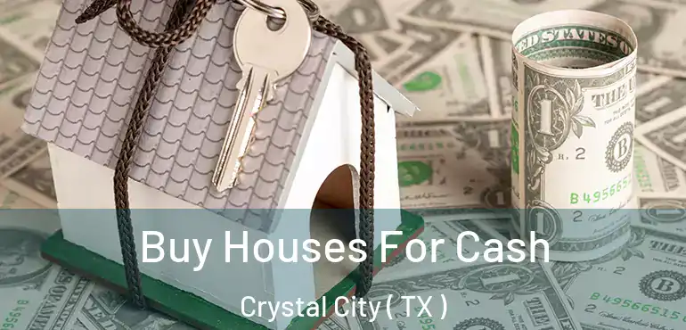  Buy Houses For Cash Crystal City ( TX )