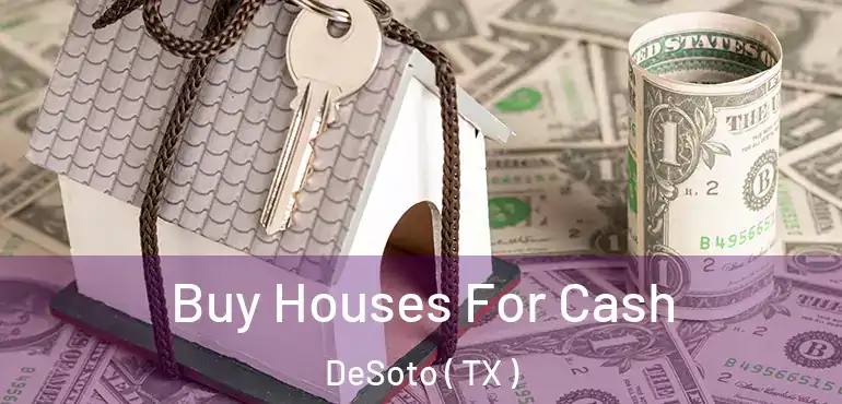  Buy Houses For Cash DeSoto ( TX )