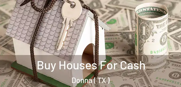  Buy Houses For Cash Donna ( TX )