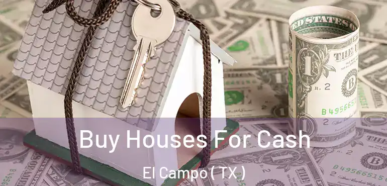  Buy Houses For Cash El Campo ( TX )