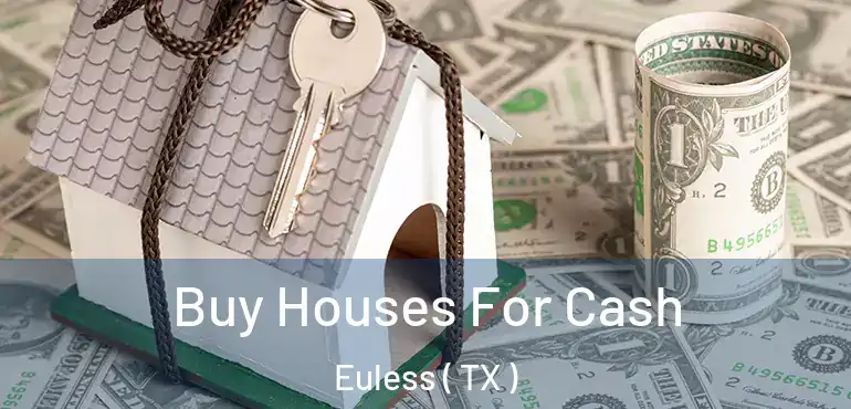  Buy Houses For Cash Euless ( TX )
