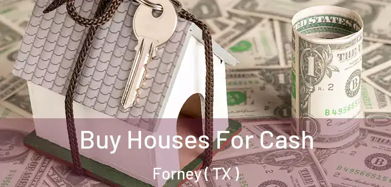  Buy Houses For Cash Forney ( TX )
