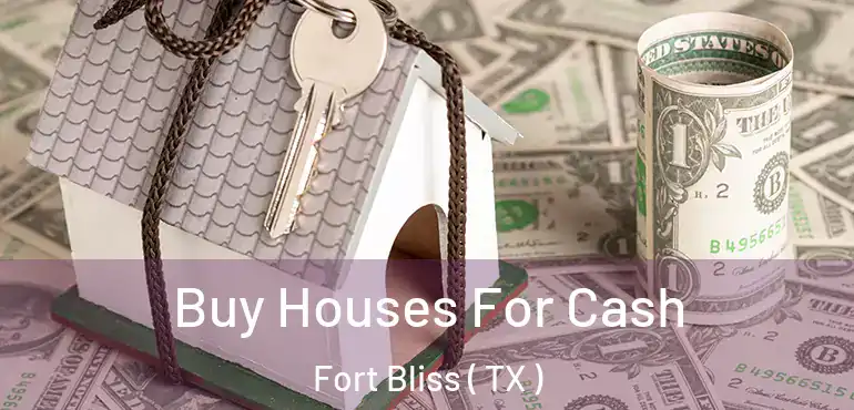  Buy Houses For Cash Fort Bliss ( TX )