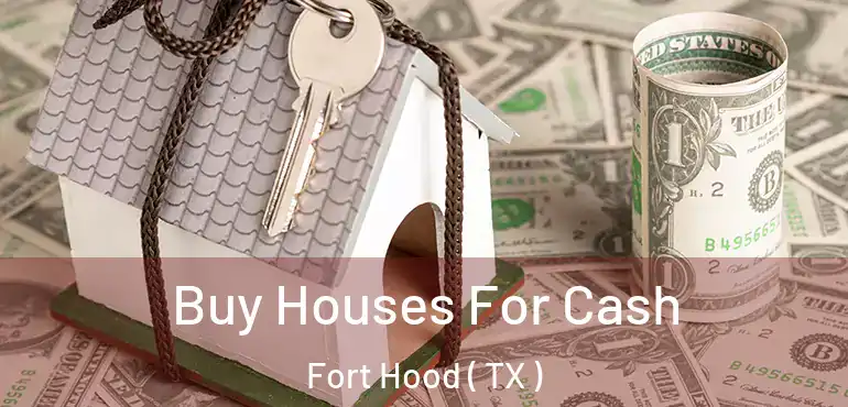  Buy Houses For Cash Fort Hood ( TX )