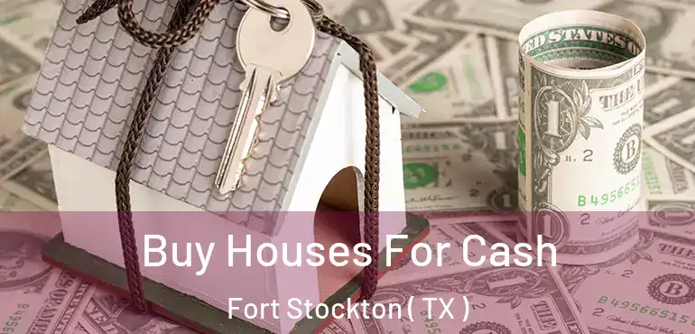  Buy Houses For Cash Fort Stockton ( TX )