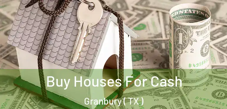  Buy Houses For Cash Granbury ( TX )