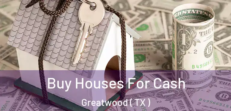  Buy Houses For Cash Greatwood ( TX )
