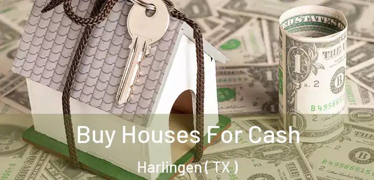  Buy Houses For Cash Harlingen ( TX )