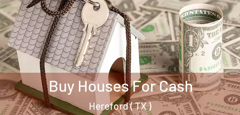  Buy Houses For Cash Hereford ( TX )
