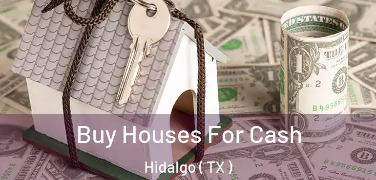  Buy Houses For Cash Hidalgo ( TX )