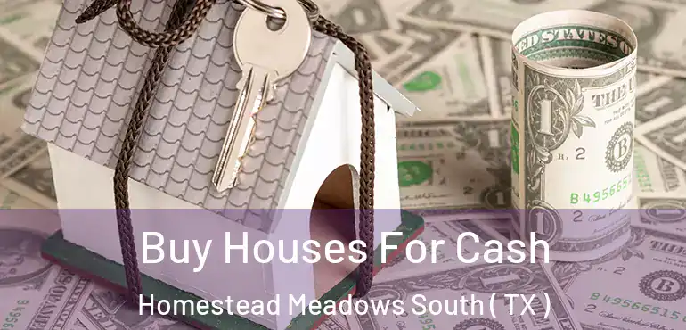  Buy Houses For Cash Homestead Meadows South ( TX )