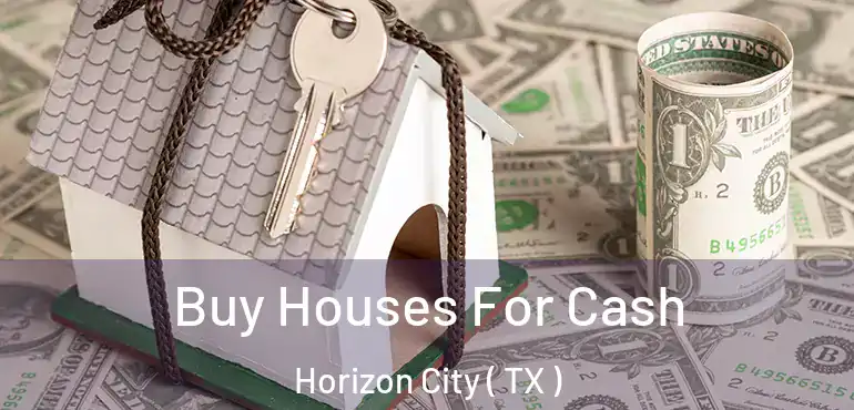  Buy Houses For Cash Horizon City ( TX )