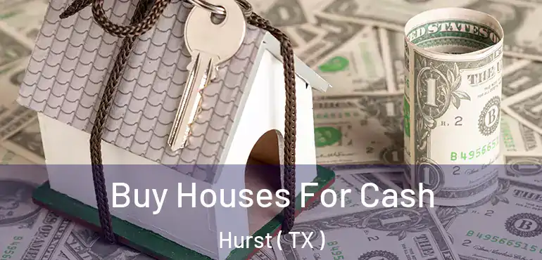  Buy Houses For Cash Hurst ( TX )
