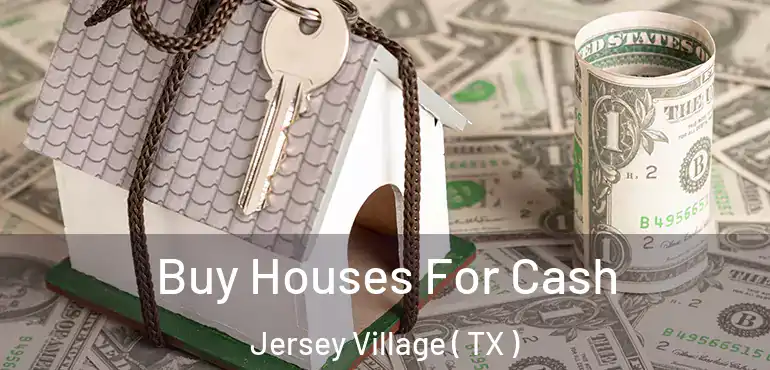  Buy Houses For Cash Jersey Village ( TX )
