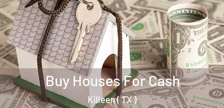  Buy Houses For Cash Killeen ( TX )