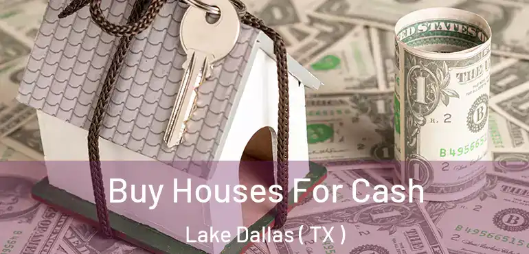  Buy Houses For Cash Lake Dallas ( TX )