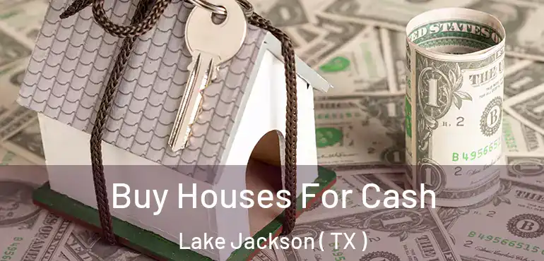  Buy Houses For Cash Lake Jackson ( TX )