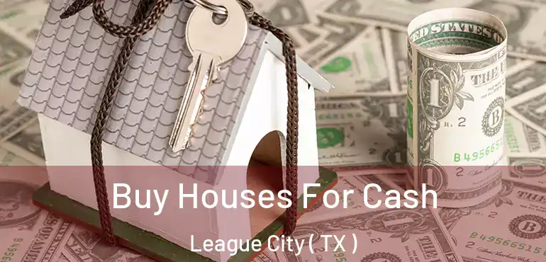  Buy Houses For Cash League City ( TX )