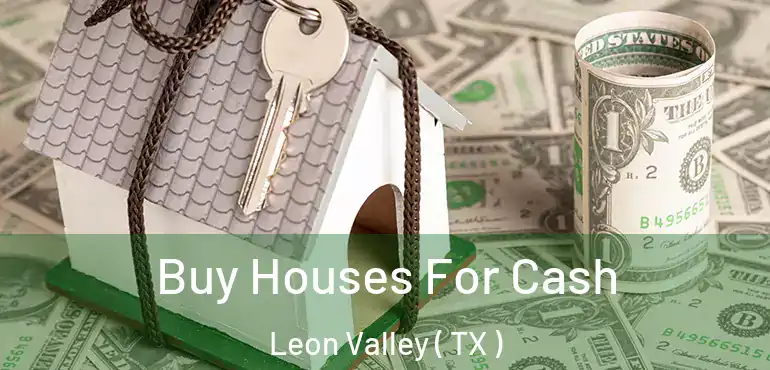  Buy Houses For Cash Leon Valley ( TX )