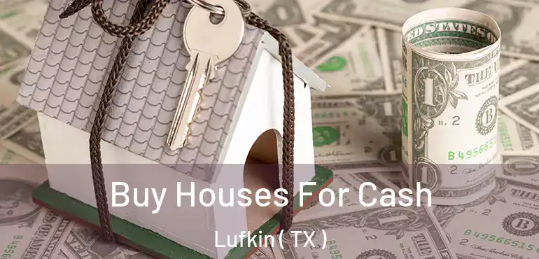 Buy Houses For Cash Lufkin ( TX )