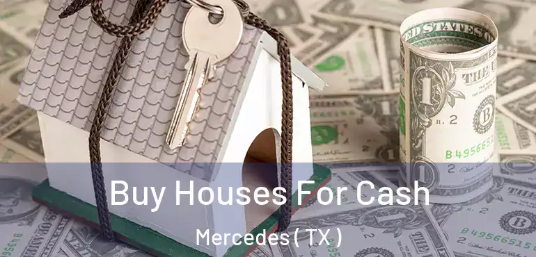  Buy Houses For Cash Mercedes ( TX )