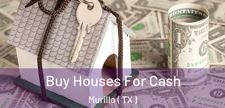 Buy Houses For Cash Murillo ( TX )