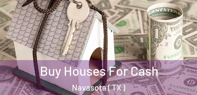  Buy Houses For Cash Navasota ( TX )