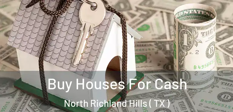  Buy Houses For Cash North Richland Hills ( TX )