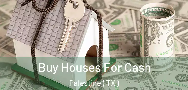  Buy Houses For Cash Palestine ( TX )