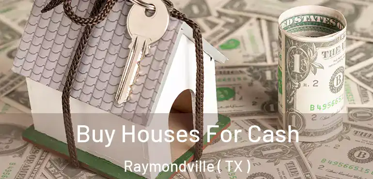  Buy Houses For Cash Raymondville ( TX )