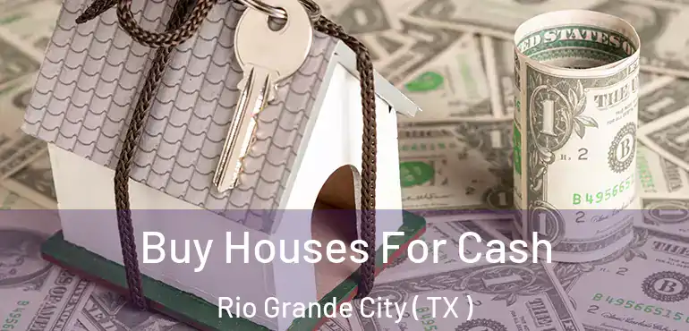  Buy Houses For Cash Rio Grande City ( TX )