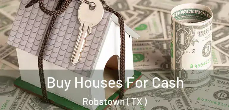  Buy Houses For Cash Robstown ( TX )