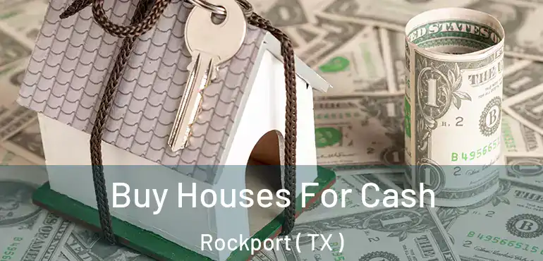  Buy Houses For Cash Rockport ( TX )