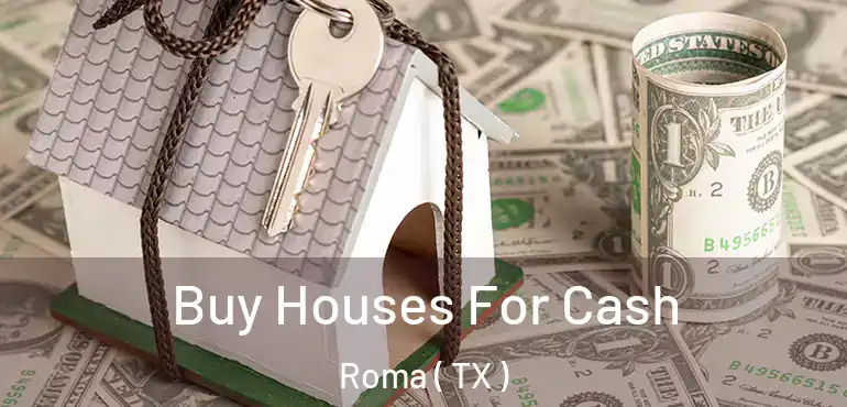  Buy Houses For Cash Roma ( TX )