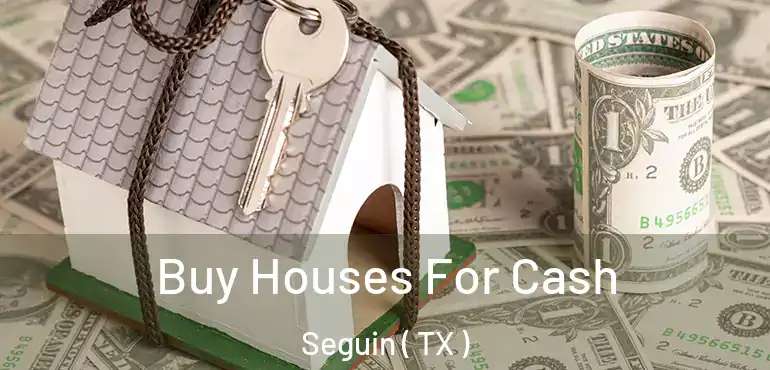  Buy Houses For Cash Seguin ( TX )