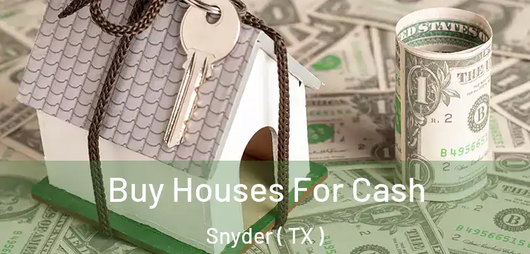  Buy Houses For Cash Snyder ( TX )