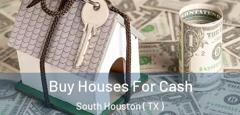  Buy Houses For Cash South Houston ( TX )