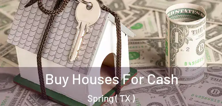  Buy Houses For Cash Spring ( TX )