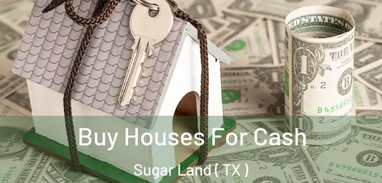  Buy Houses For Cash Sugar Land ( TX )