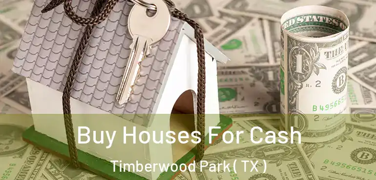 Buy Houses For Cash Timberwood Park ( TX )