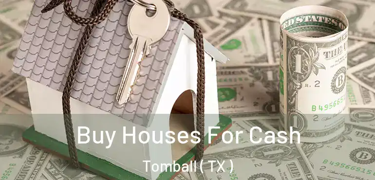  Buy Houses For Cash Tomball ( TX )