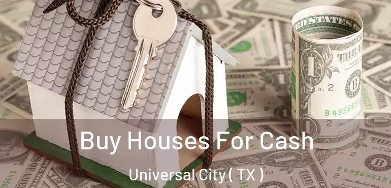  Buy Houses For Cash Universal City ( TX )