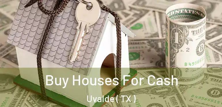  Buy Houses For Cash Uvalde ( TX )