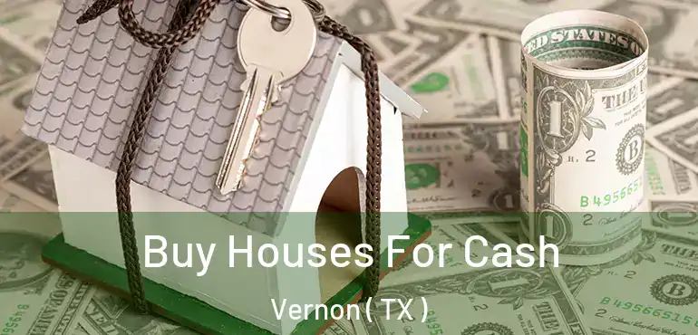  Buy Houses For Cash Vernon ( TX )