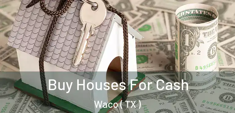  Buy Houses For Cash Waco ( TX )
