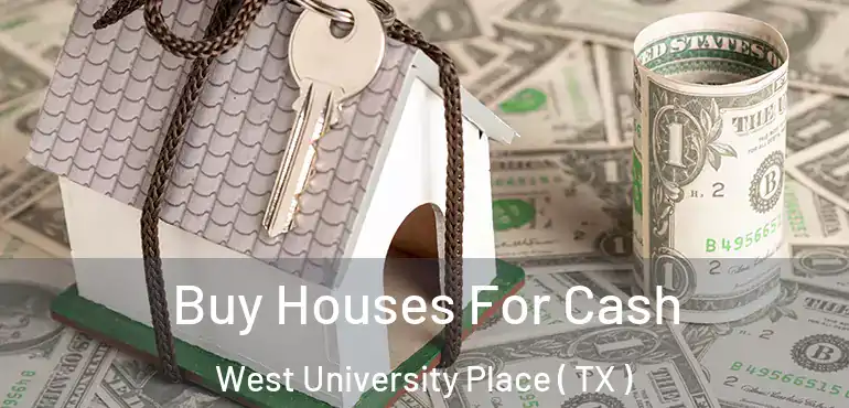  Buy Houses For Cash West University Place ( TX )