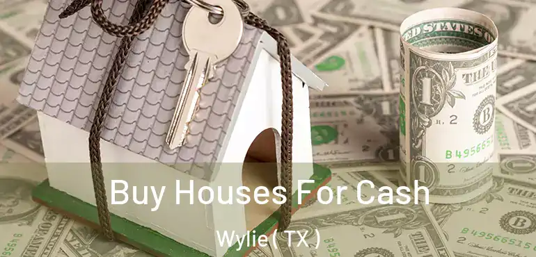  Buy Houses For Cash Wylie ( TX )